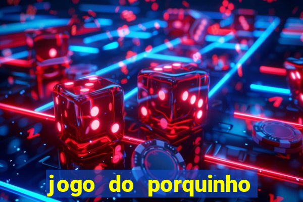 jogo do porquinho que ganha dinheiro